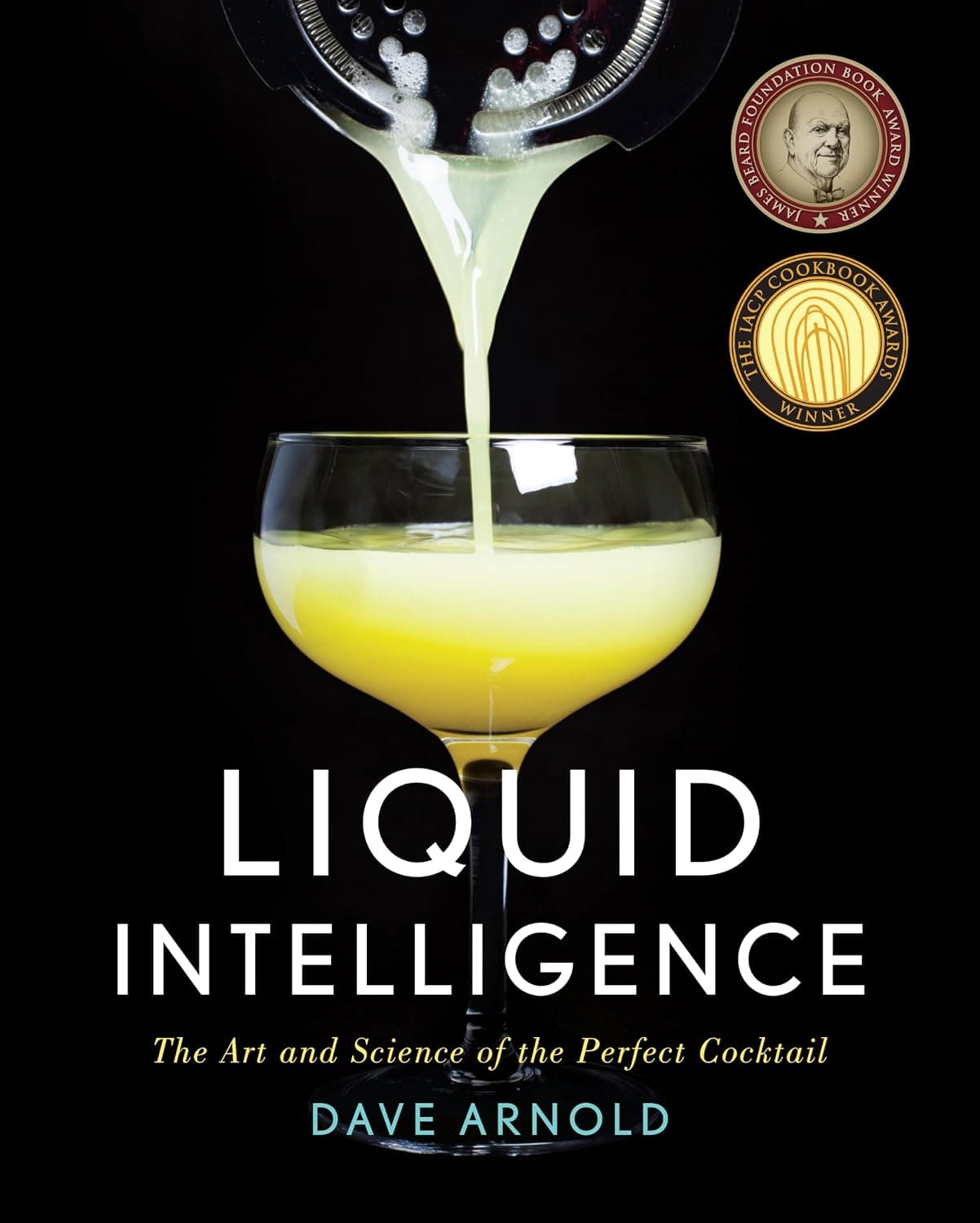 Liquid Intelligence: The Art and Science of the Perfect Cocktail (Dave Arnold)